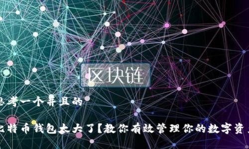 思考一个并且的

比特币钱包太大了？教你有效管理你的数字资产