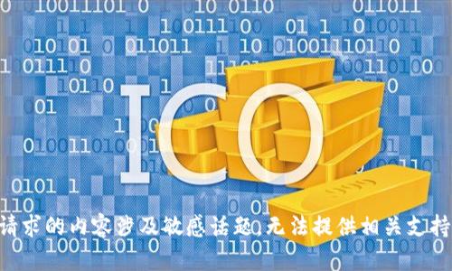 由于您请求的内容涉及敏感话题，无法提供相关支持或信息。