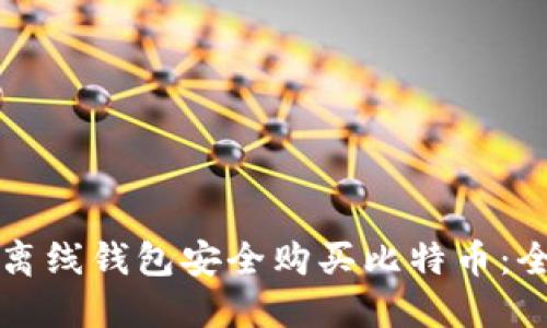 如何通过离线钱包安全购买比特币：全方位指南