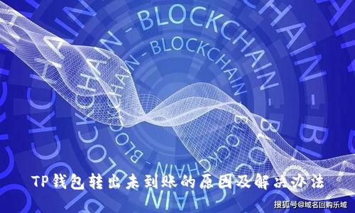 TP钱包转出未到账的原因及解决办法