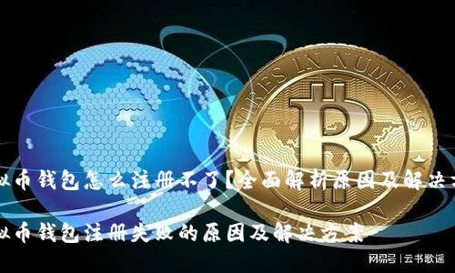 虚拟币钱包怎么注册不了？全面解析原因及解决方案

虚拟币钱包注册失败的原因及解决方案
