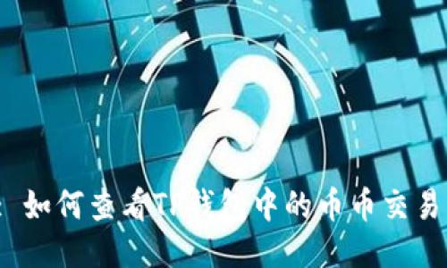 : 如何查看TP钱包中的币币交易？