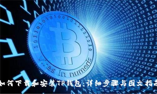 :
如何下载和安装TP钱包：详细步骤与图文指南