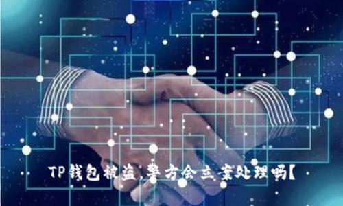 TP钱包被盗，警方会立案处理吗？