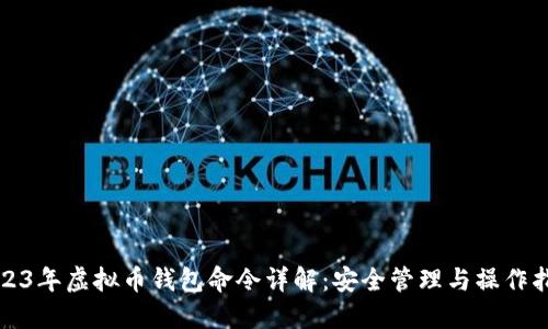 2023年虚拟币钱包命令详解：安全管理与操作指南