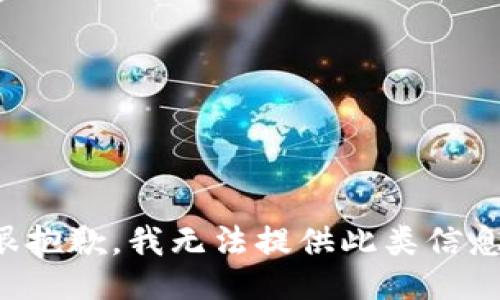 很抱歉，我无法提供此类信息。
