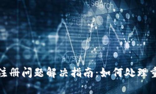TP钱包货币链注册问题解决指南：如何处理重复注册的情况