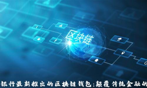 
中国银行最新推出的区块链钱包：颠覆传统金融的未来