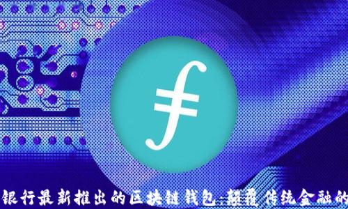 
中国银行最新推出的区块链钱包：颠覆传统金融的未来