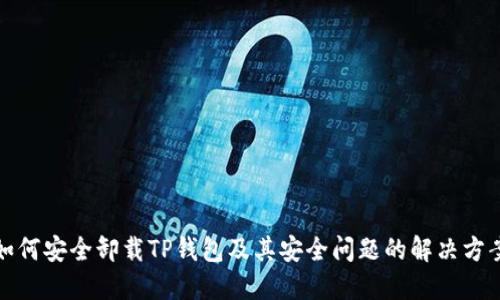如何安全卸载TP钱包及其安全问题的解决方案