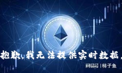 抱歉，我无法提供实时数据。