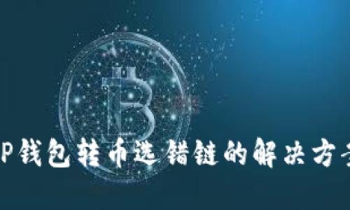 TP钱包转币选错链的解决方案