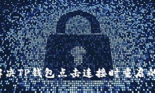 如何解决TP钱包点击连接时重启的问题？