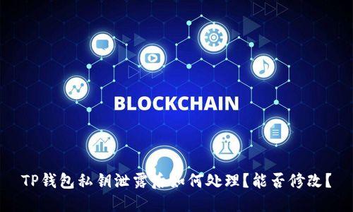 TP钱包私钥泄露后如何处理？能否修改？