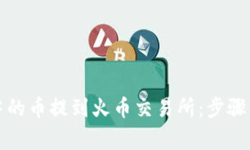 如何将TP钱包中的币提到火币交易所：步骤详解与注意事项
