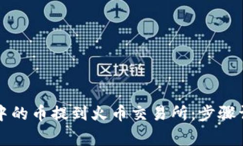 如何将TP钱包中的币提到火币交易所：步骤详解与注意事项