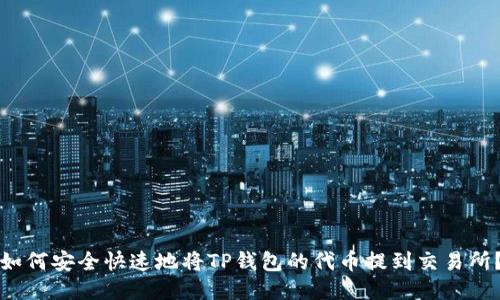 如何安全快速地将TP钱包的代币提到交易所？