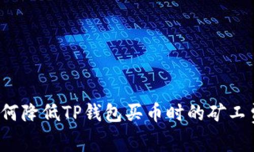 如何降低TP钱包买币时的矿工费？