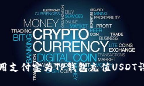 如何使用支付宝为TP钱包充值USDT详细指导