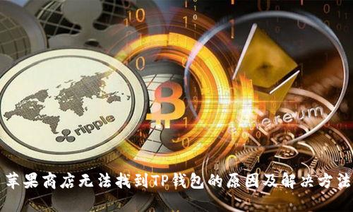 苹果商店无法找到TP钱包的原因及解决方法
