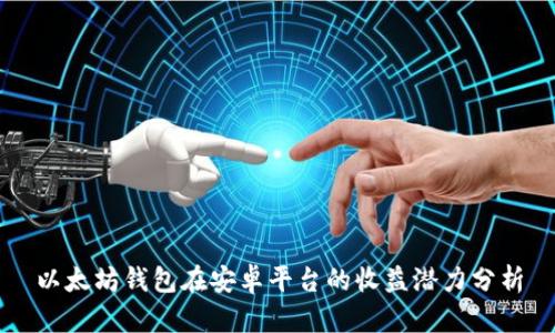 以太坊钱包在安卓平台的收益潜力分析