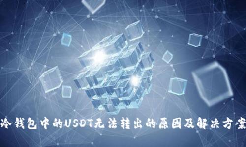 冷钱包中的USDT无法转出的原因及解决方案