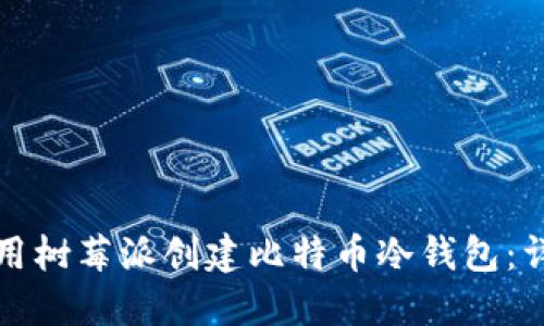 如何使用树莓派创建比特币冷钱包：详细指南