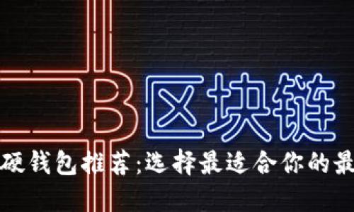 比特币硬钱包推荐：选择最适合你的最佳选择