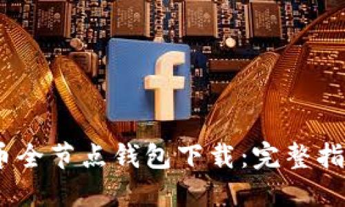 bianoti比特币全节点钱包下载：完整指南与使用技巧