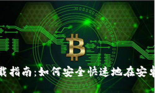 TP钱包安卓应用下载指南：如何安全快速地在安卓设备上获取TP钱包