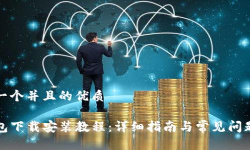思考一个并且的优质

TP钱包下载安装教程：详细指南与常见问题解析