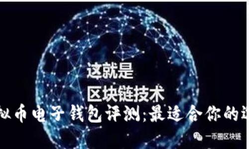 虚拟币电子钱包评测：最适合你的选择