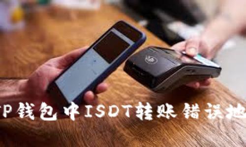 如何处理TP钱包中ISDT转账错误地址的情况？