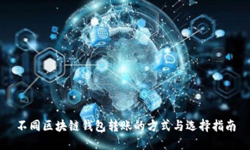 不同区块链钱包转账的方式与选择指南