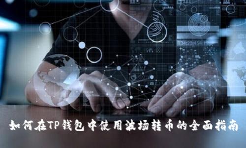 如何在TP钱包中使用波场转币的全面指南
