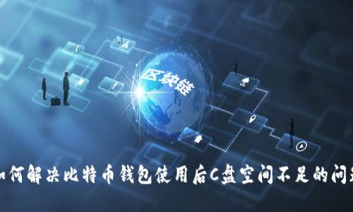 如何解决比特币钱包使用后C盘空间不足的问题