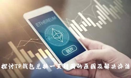 探讨TP钱包兑换一直转圈的原因及解决办法