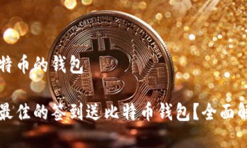 签到送比特币的钱包

如何选择最佳的签到送比特币钱包？全面解析与推荐