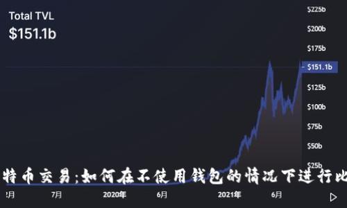 无钱包比特币交易：如何在不使用钱包的情况下进行比特币交易