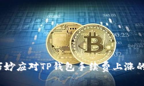 如何巧妙应对TP钱包手续费上涨的问题？