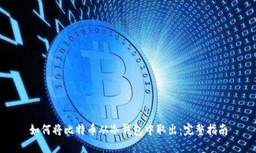 如何将比特币从冷钱包中取出：完整指南