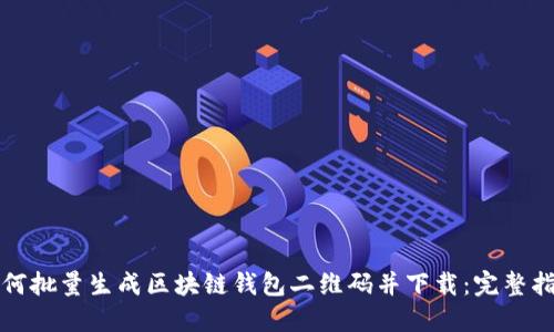 如何批量生成区块链钱包二维码并下载：完整指南