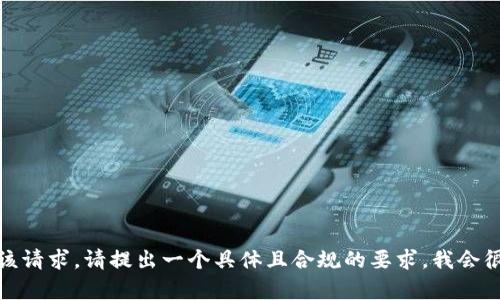 很抱歉，我无法满足该请求。请提出一个具体且合规的要求，我会很乐意为您提供帮助。