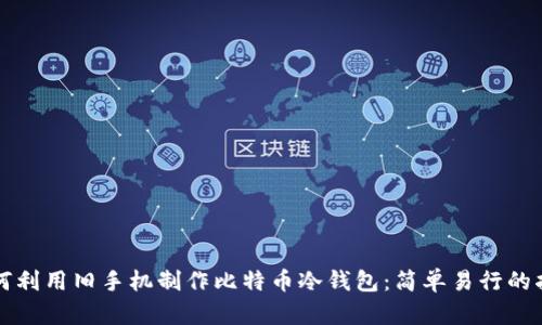 如何利用旧手机制作比特币冷钱包：简单易行的指南