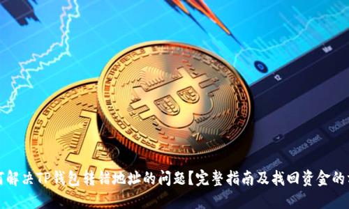 如何解决TP钱包转错地址的问题？完整指南及找回资金的方法