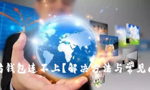 : 以太坊钱包连不上？解决方法与常见问题解析