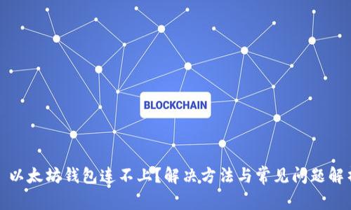 : 以太坊钱包连不上？解决方法与常见问题解析