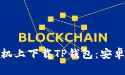 : 如何在苹果手机上下载TP钱包：安卓用户的解决方案