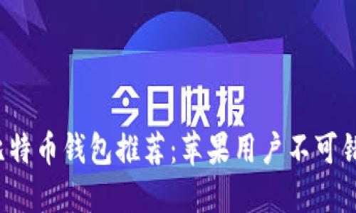 2023年最佳比特币钱包推荐：苹果用户不可错过的安全下载
