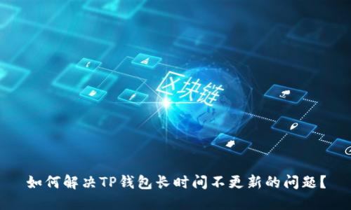 如何解决TP钱包长时间不更新的问题？